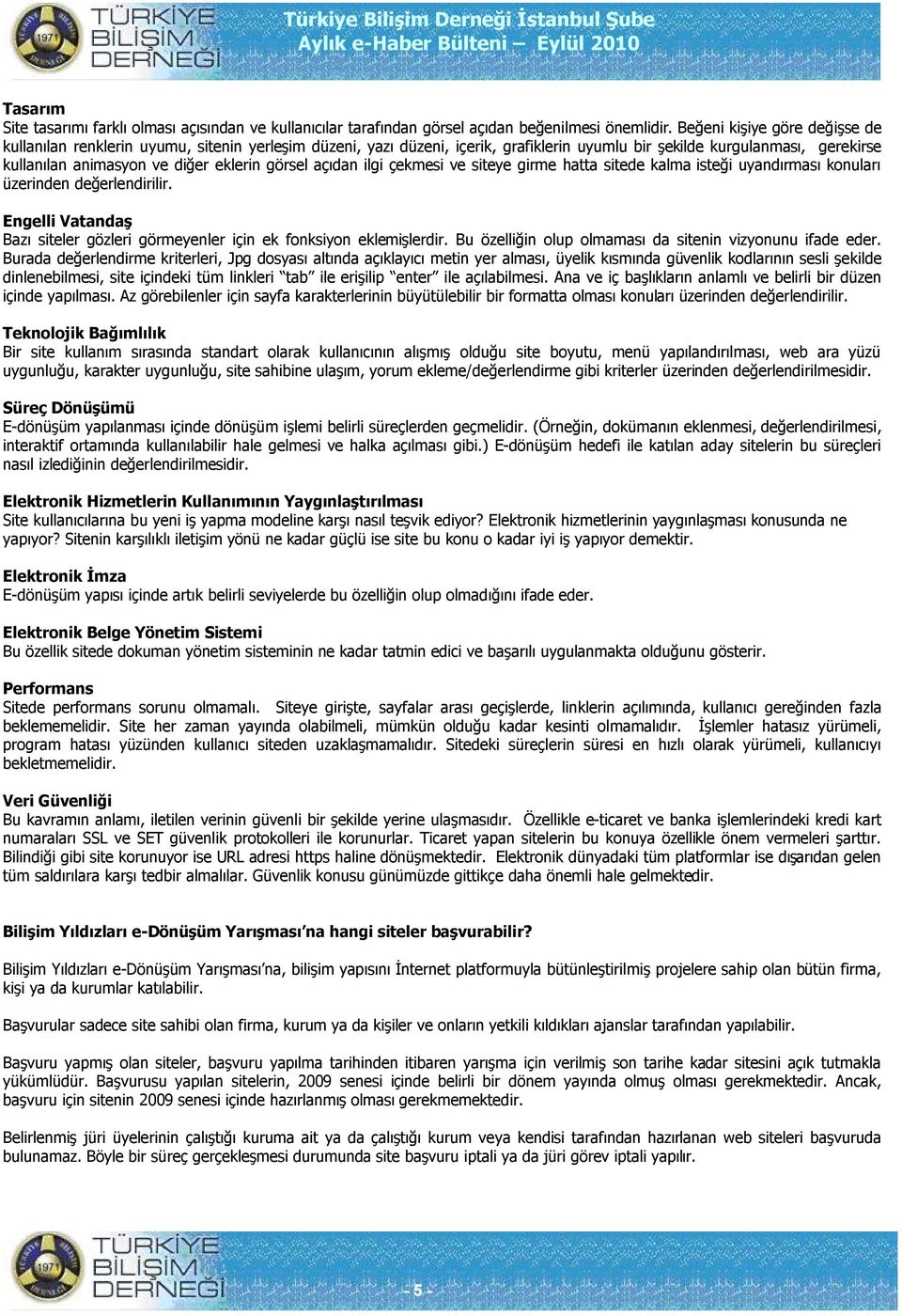 görsel açıdan ilgi çekmesi ve siteye girme hatta sitede kalma isteği uyandırması konuları üzerinden değerlendirilir. Engelli Vatandaş Bazı siteler gözleri görmeyenler için ek fonksiyon eklemişlerdir.