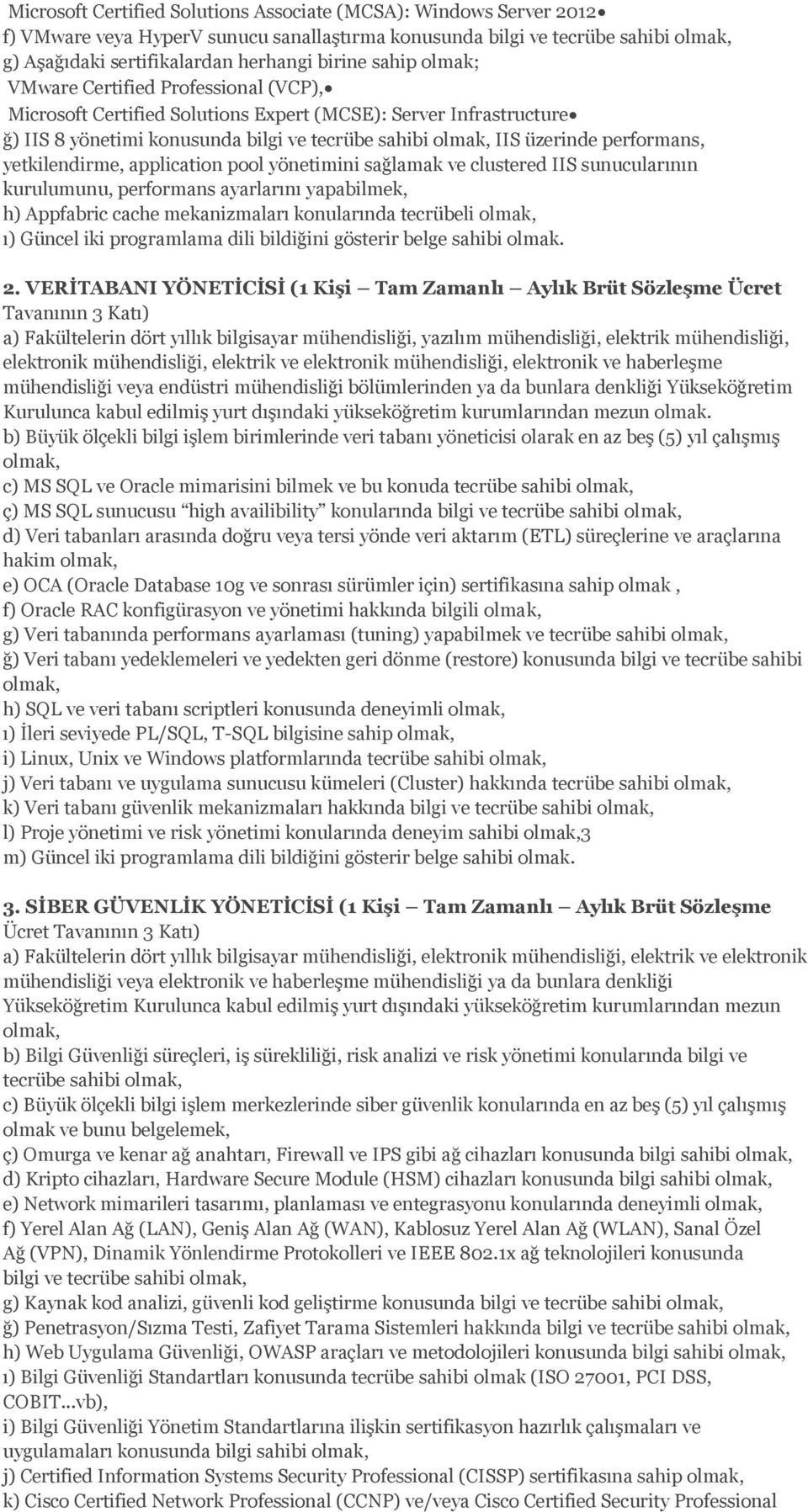 yetkilendirme, application pool yönetimini sağlamak ve clustered IIS sunucularının kurulumunu, performans ayarlarını yapabilmek, h) Appfabric cache mekanizmaları konularında tecrübeli ı) Güncel iki