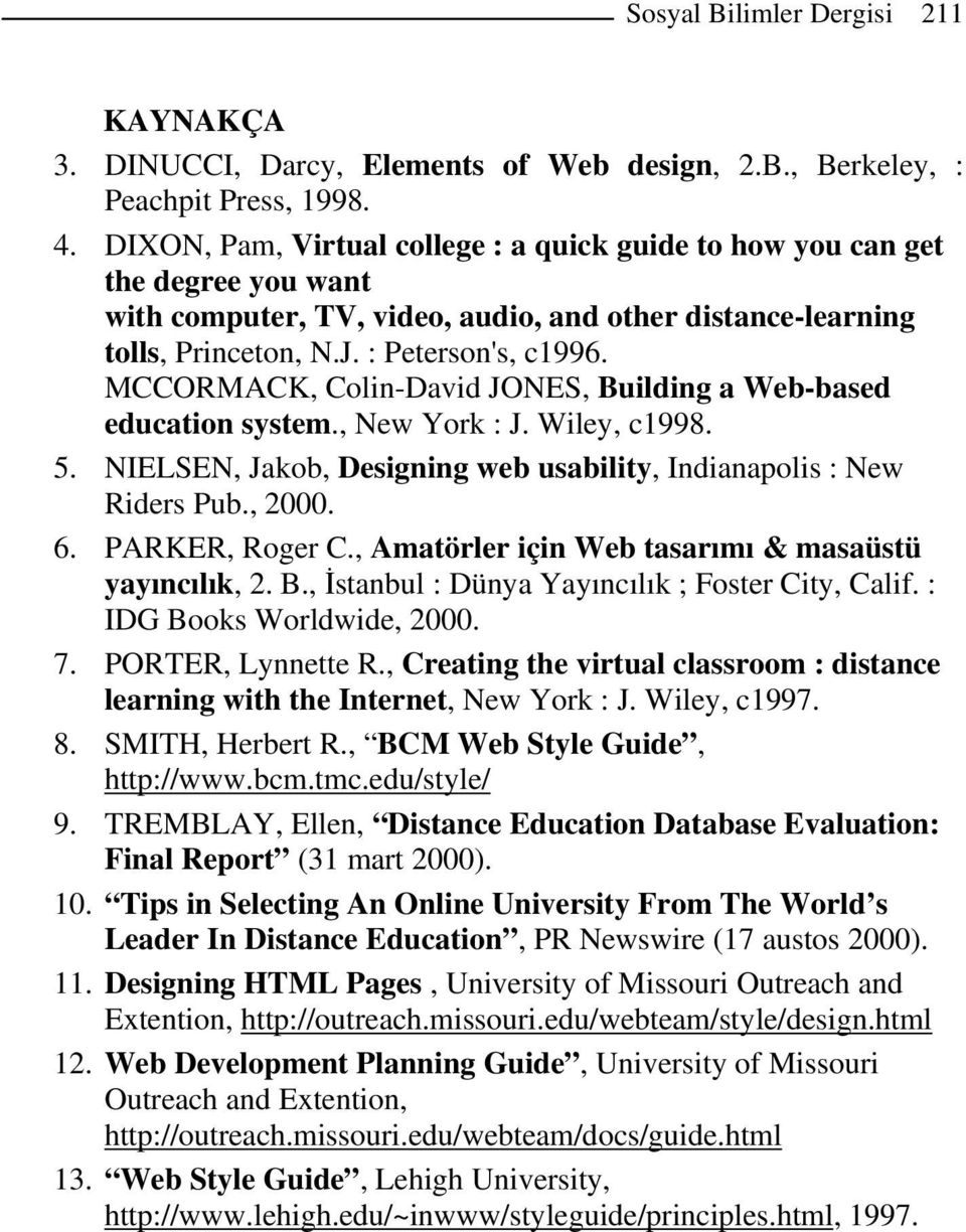 MCCORMACK, Colin-David JONES, Building a Web-based education system., New York : J. Wiley, c1998. 5. NIELSEN, Jakob, Designing web usability, Indianapolis : New Riders Pub., 2000. 6. PARKER, Roger C.
