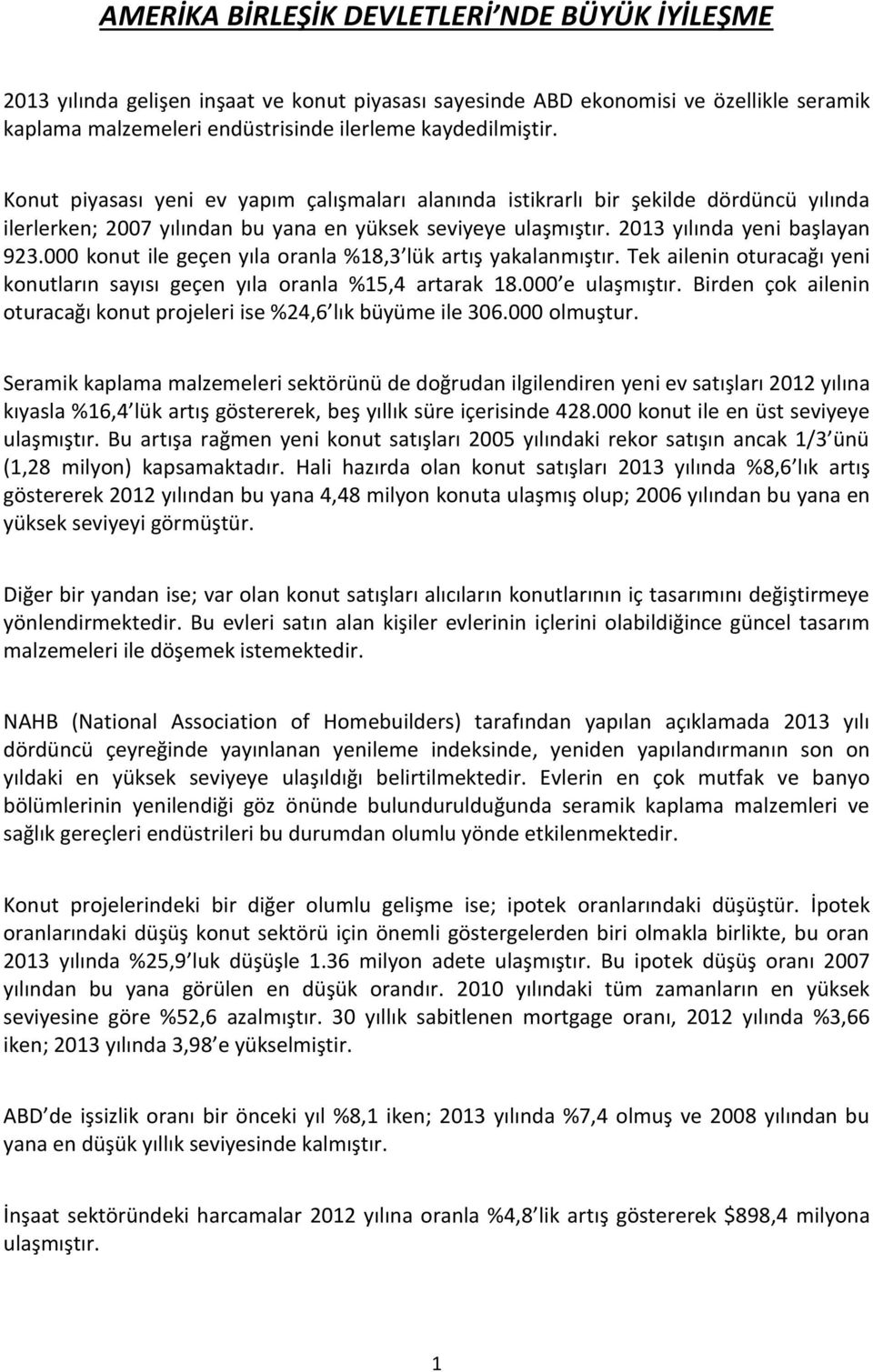 000 konut ile geçen yıla oranla %18,3 lük artış yakalanmıştır. Tek ailenin oturacağı yeni konutların sayısı geçen yıla oranla %15,4 artarak 18.000 e ulaşmıştır.