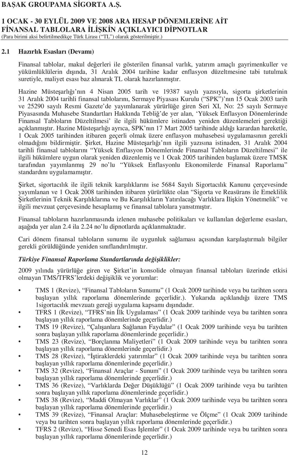 Hazine Müsteşarlığı nın 4 Nisan 2005 tarih ve 19387 sayılı yazısıyla, sigorta şirketlerinin 31 Aralık 2004 tarihli finansal tablolarını, Sermaye Piyasası Kurulu ( SPK ) nın 15 Ocak 2003 tarih ve