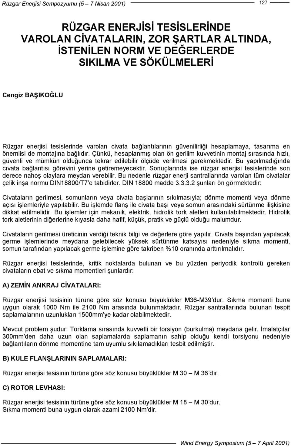 Çünkü, hesaplanmış olan ön gerilim kuvvetinin montaj sırasında hızlı, güvenli ve mümkün olduğunca tekrar edilebilir ölçüde verilmesi gerekmektedir.