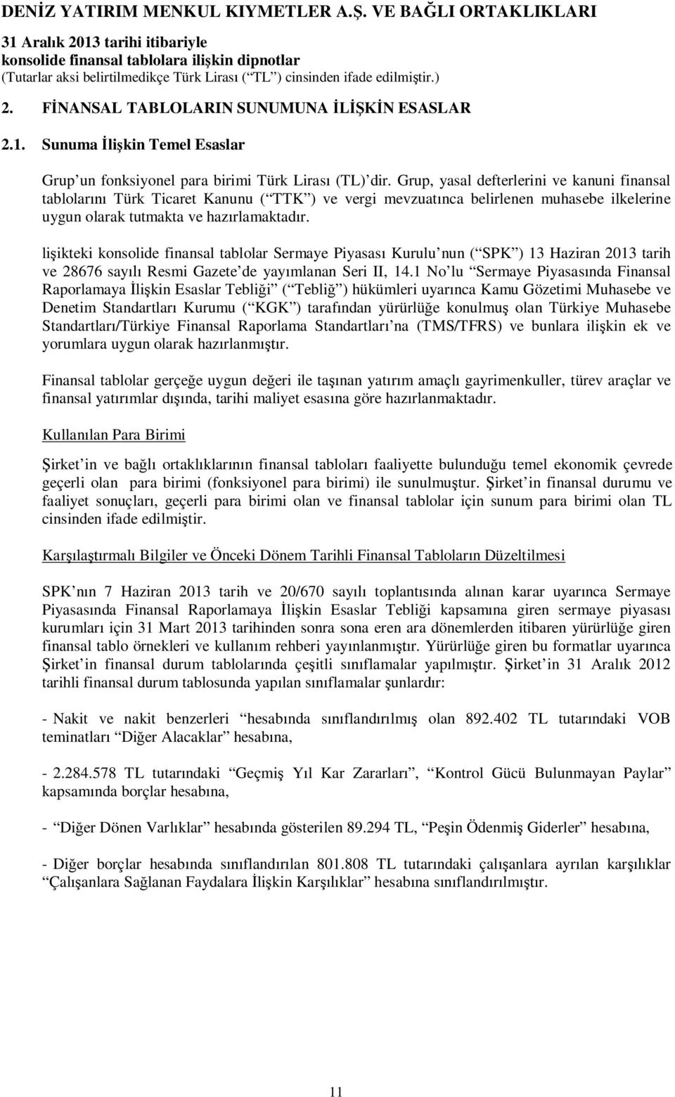lişikteki konsolide finansal tablolar Sermaye Piyasası Kurulu nun ( SPK ) 13 Haziran 2013 tarih ve 28676 sayılı Resmi Gazete de yayımlanan Seri II, 14.