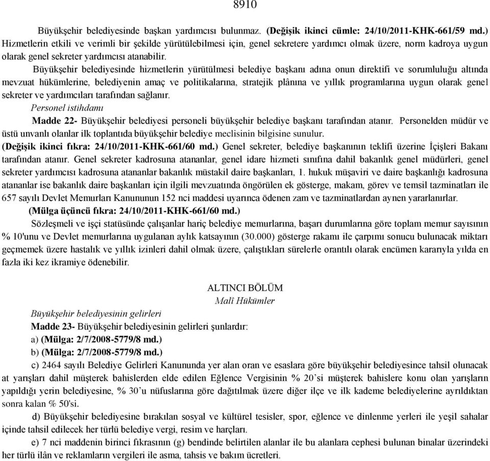 Büyükşehir belediyesinde hizmetlerin yürütülmesi belediye başkanı adına onun direktifi ve sorumluluğu altında mevzuat hükümlerine, belediyenin amaç ve politikalarına, stratejik plânına ve yıllık