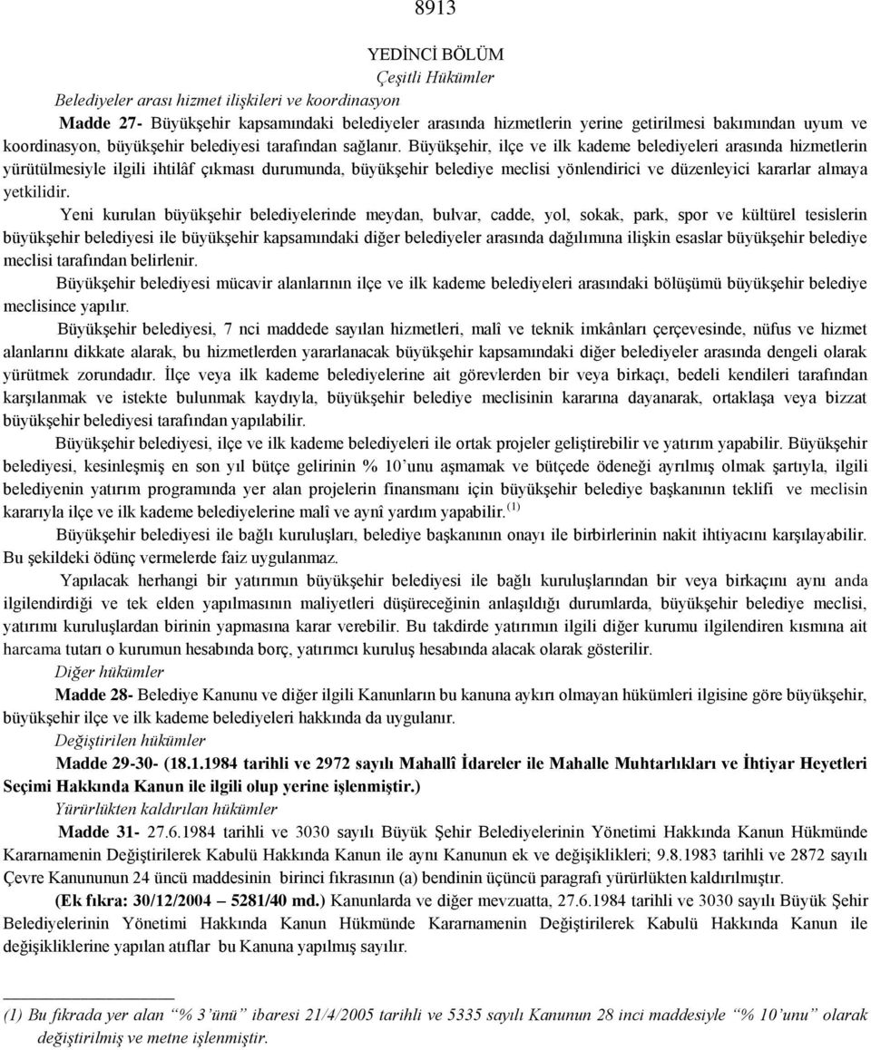 Büyükşehir, ilçe ve ilk kademe belediyeleri arasında hizmetlerin yürütülmesiyle ilgili ihtilâf çıkması durumunda, büyükşehir belediye meclisi yönlendirici ve düzenleyici kararlar almaya yetkilidir.