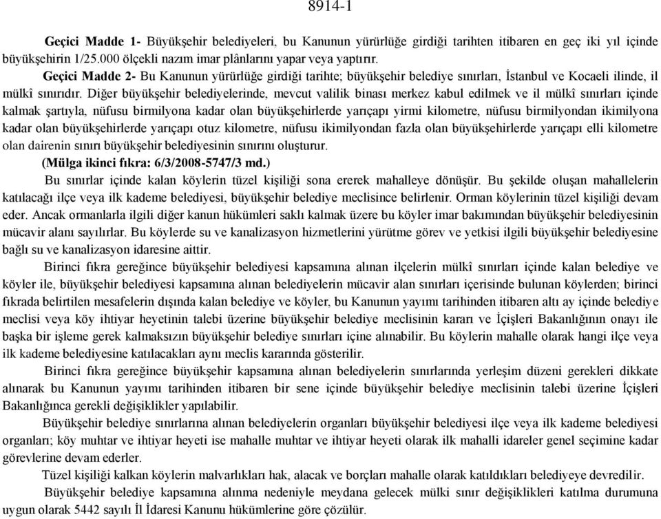 Diğer büyükşehir belediyelerinde, mevcut valilik binası merkez kabul edilmek ve il mülkî sınırları içinde kalmak şartıyla, nüfusu birmilyona kadar olan büyükşehirlerde yarıçapı yirmi kilometre,