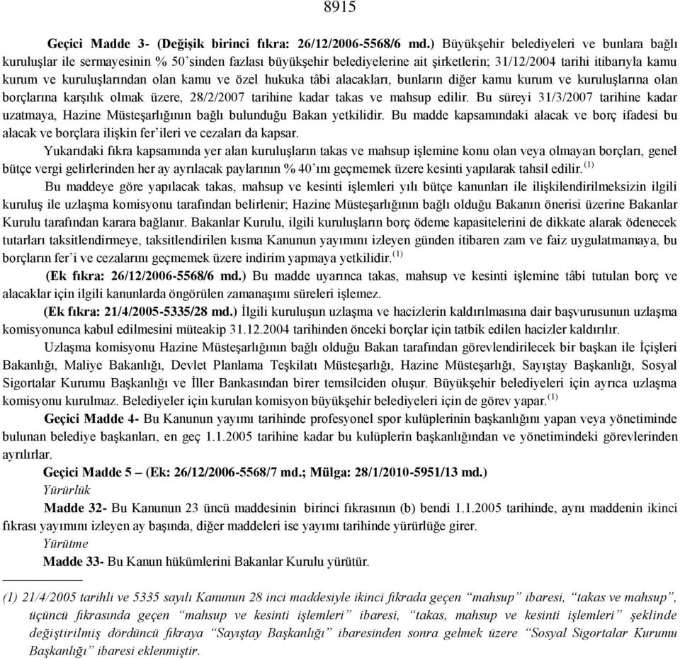 kamu ve özel hukuka tâbi alacakları, bunların diğer kamu kurum ve kuruluşlarına olan borçlarına karşılık olmak üzere, 28/2/2007 tarihine kadar takas ve mahsup edilir.