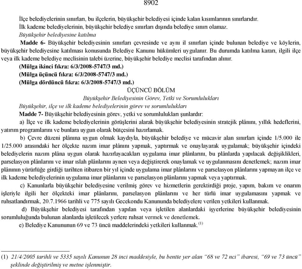 Büyükşehir belediyesine katılma Madde 6- Büyükşehir belediyesinin sınırları çevresinde ve aynı il sınırları içinde bulunan belediye ve köylerin, büyükşehir belediyesine katılması konusunda Belediye