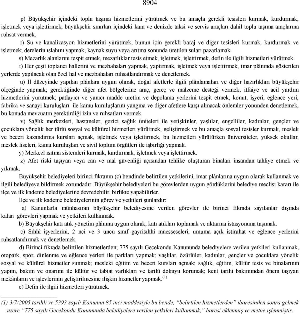 r) Su ve kanalizasyon hizmetlerini yürütmek, bunun için gerekli baraj ve diğer tesisleri kurmak, kurdurmak ve işletmek; derelerin ıslahını yapmak; kaynak suyu veya arıtma sonunda üretilen suları