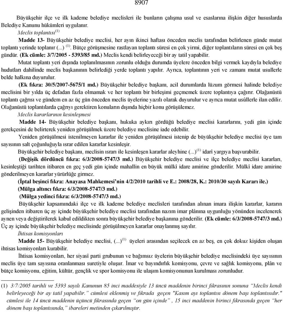 Bütçe görüşmesine rastlayan toplantı süresi en çok yirmi, diğer toplantıların süresi en çok beş gündür. (Ek cümle: 3/7/2005-5393/85 md.) Meclis kendi belirleyeceği bir ay tatil yapabilir.