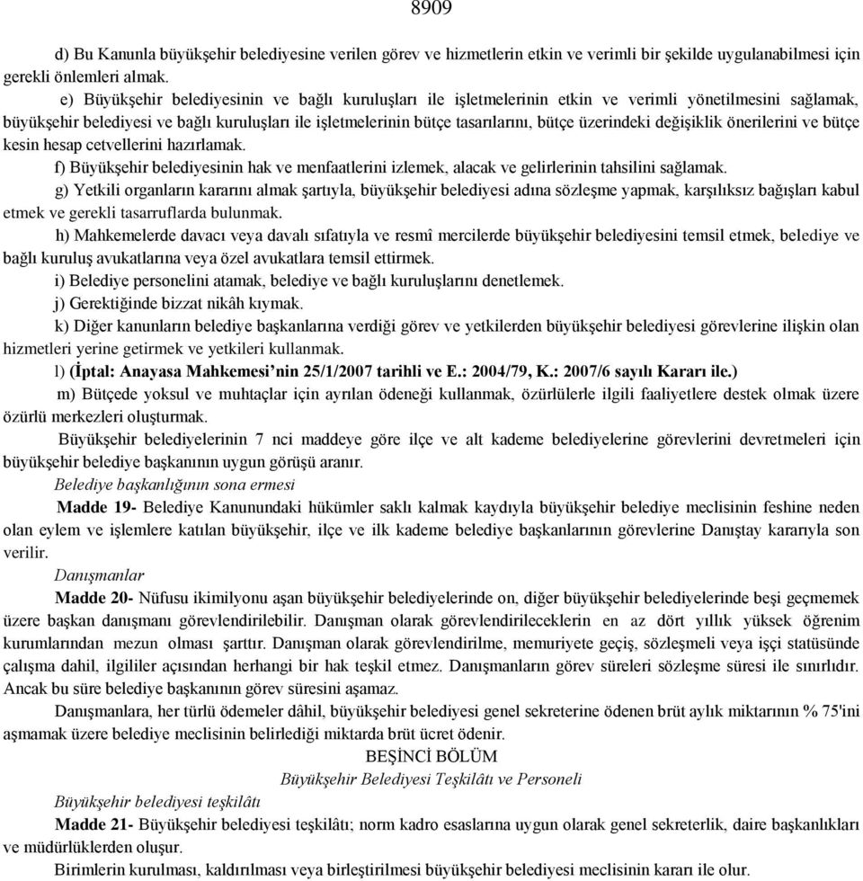 üzerindeki değişiklik önerilerini ve bütçe kesin hesap cetvellerini hazırlamak. f) Büyükşehir belediyesinin hak ve menfaatlerini izlemek, alacak ve gelirlerinin tahsilini sağlamak.