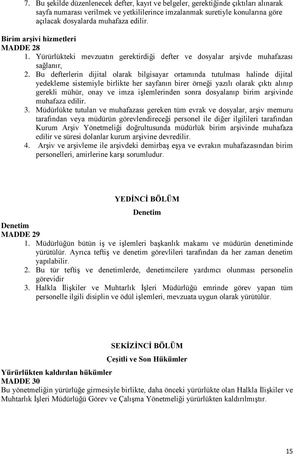 Bu defterlerin dijital olarak bilgisayar ortamında tutulması halinde dijital yedekleme sistemiyle birlikte her sayfanın birer örneği yazılı olarak çıktı alınıp gerekli mühür, onay ve imza