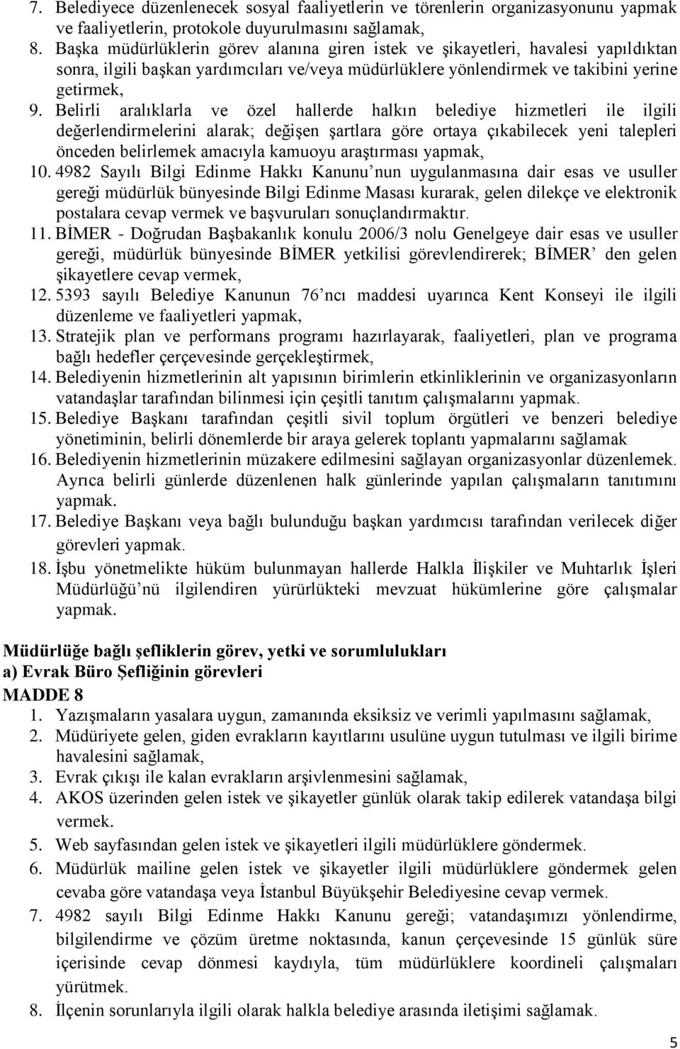 Belirli aralıklarla ve özel hallerde halkın belediye hizmetleri ile ilgili değerlendirmelerini alarak; değişen şartlara göre ortaya çıkabilecek yeni talepleri önceden belirlemek amacıyla kamuoyu