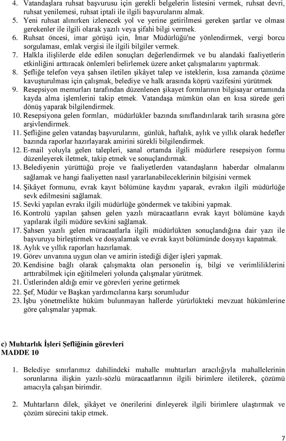 Ruhsat öncesi, imar görüşü için, İmar Müdürlüğü'ne yönlendirmek, vergi borcu sorgulaması, emlak vergisi ile ilgili bilgiler vermek. 7.