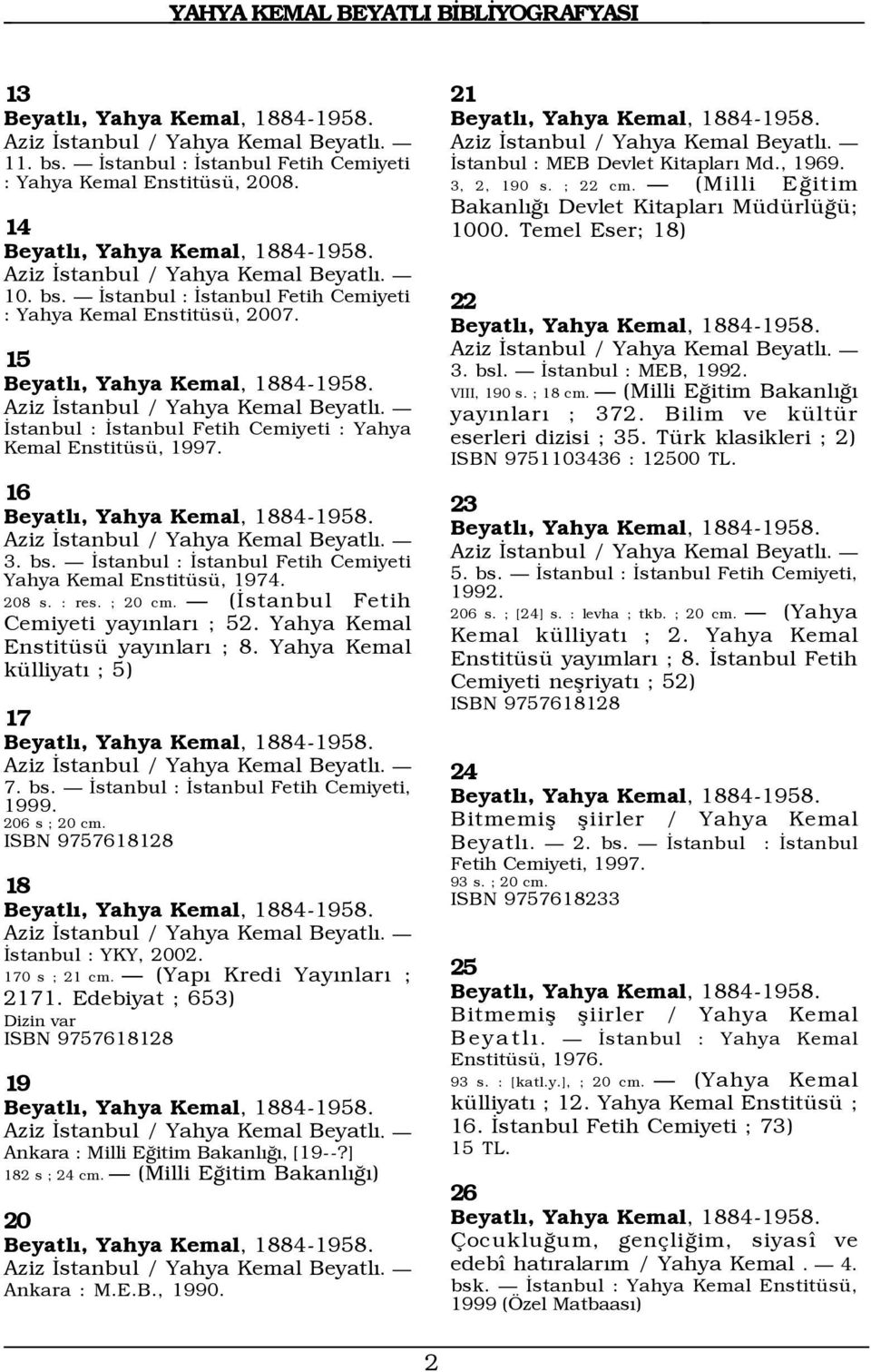 Ñ Üstanbul : Üstanbul Fetih Cemiyeti Yahya Kemal EnstitŸsŸ, 1974. 208 s. : res. ; 20 cm. Ñ (Üstanbul Fetih Cemiyeti yayýnlarý ; 52. Yahya Kemal EnstitŸsŸ yayýnlarý ; 8.