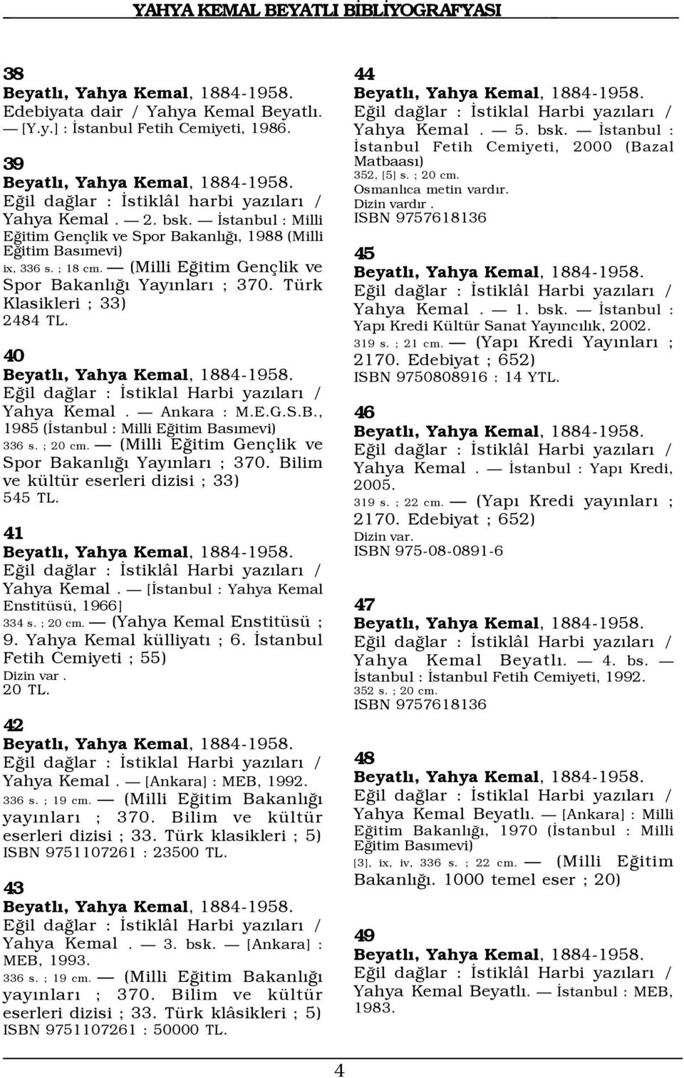 40 EÛil daûlar : Üstiklal Harbi yazýlarý / Yahya Kemal. Ñ Ankara : M.E.G.S.B., 1985 (Üstanbul : Milli EÛitim BasÝmevi) 336 s. ; 20 cm. Ñ (Milli EÛitim Gen lik ve Spor BakanlÝÛÝ YayÝnlarÝ ; 370.