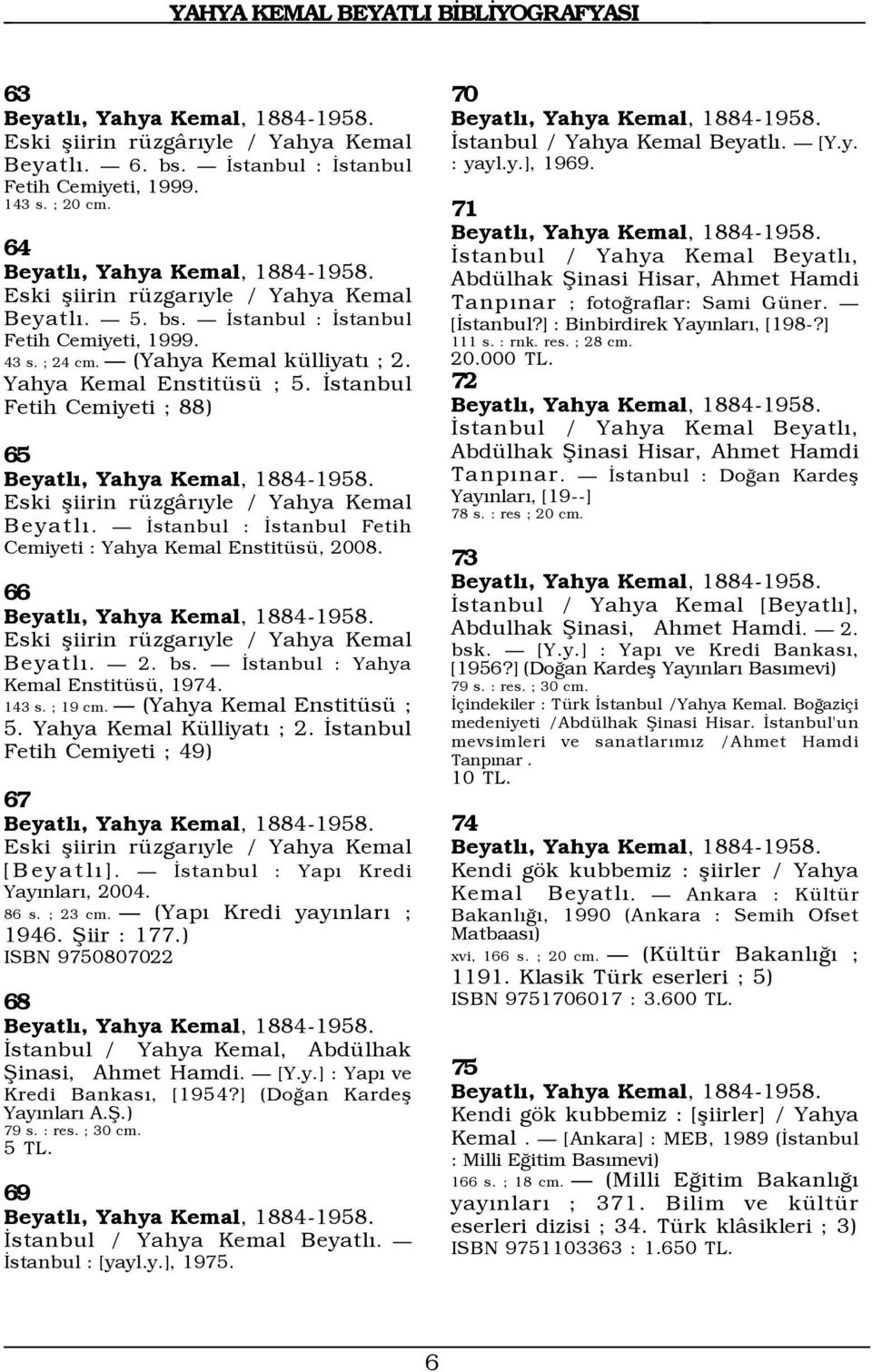Ñ Üstanbul : Üstanbul Fetih Cemiyeti : Yahya Kemal EnstitŸsŸ, 2008. 66 Eski ßiirin rÿzgarýyle / Yahya Kemal BeyatlÝ. Ñ 2. bs. Ñ Üstanbul : Yahya Kemal EnstitŸsŸ, 1974. 143 s. ; 19 cm.
