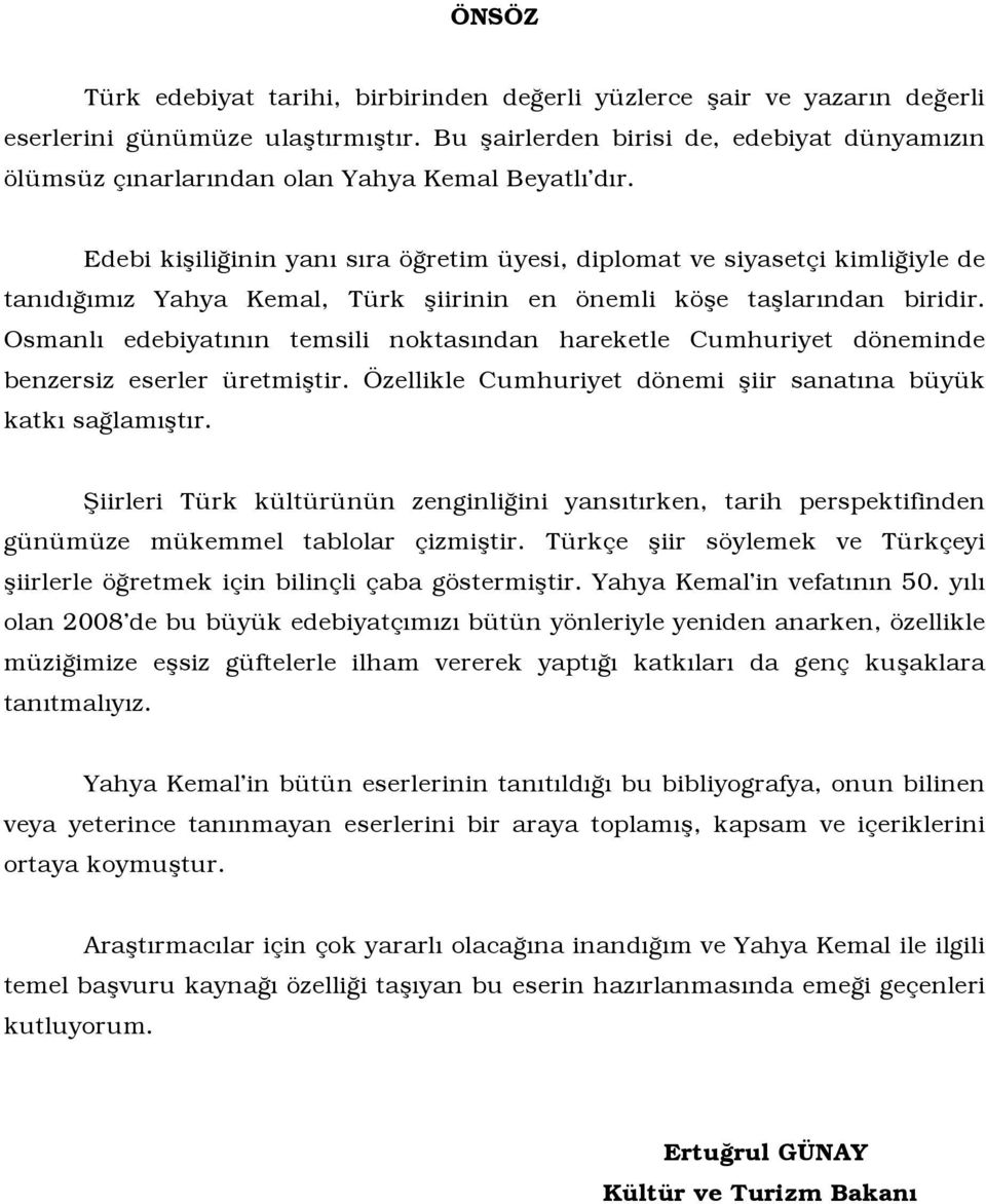 Edebi kişiliğinin yanı sıra öğretim üyesi, diplomat ve siyasetçi kimliğiyle de tanıdığımız Yahya Kemal, Türk şiirinin en önemli köşe taşlarından biridir.