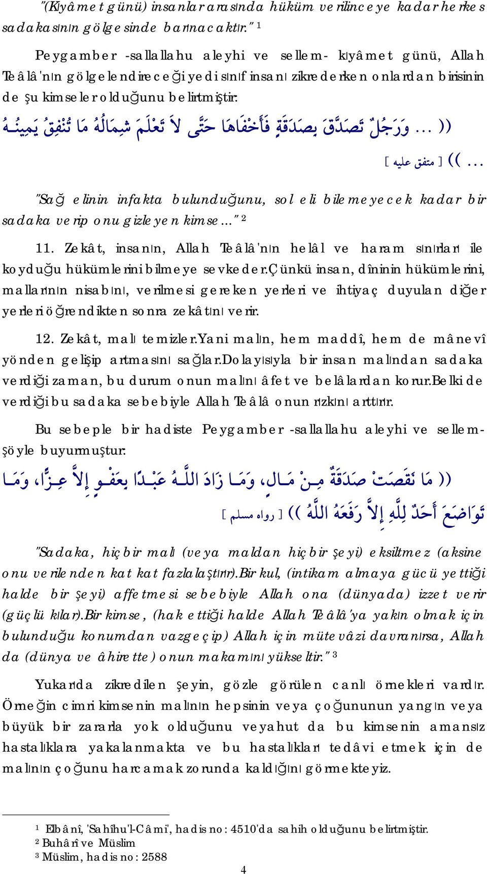 bulunduğunu, sol eli bilemeyecek kadar bir sadaka verip onu gizleyen kimse..." 2 11. Zekât, insanın, Allah Teâlâ'nın helâl ve haram sınırları ile koyduğu hükümlerini bilmeye sevkeder.