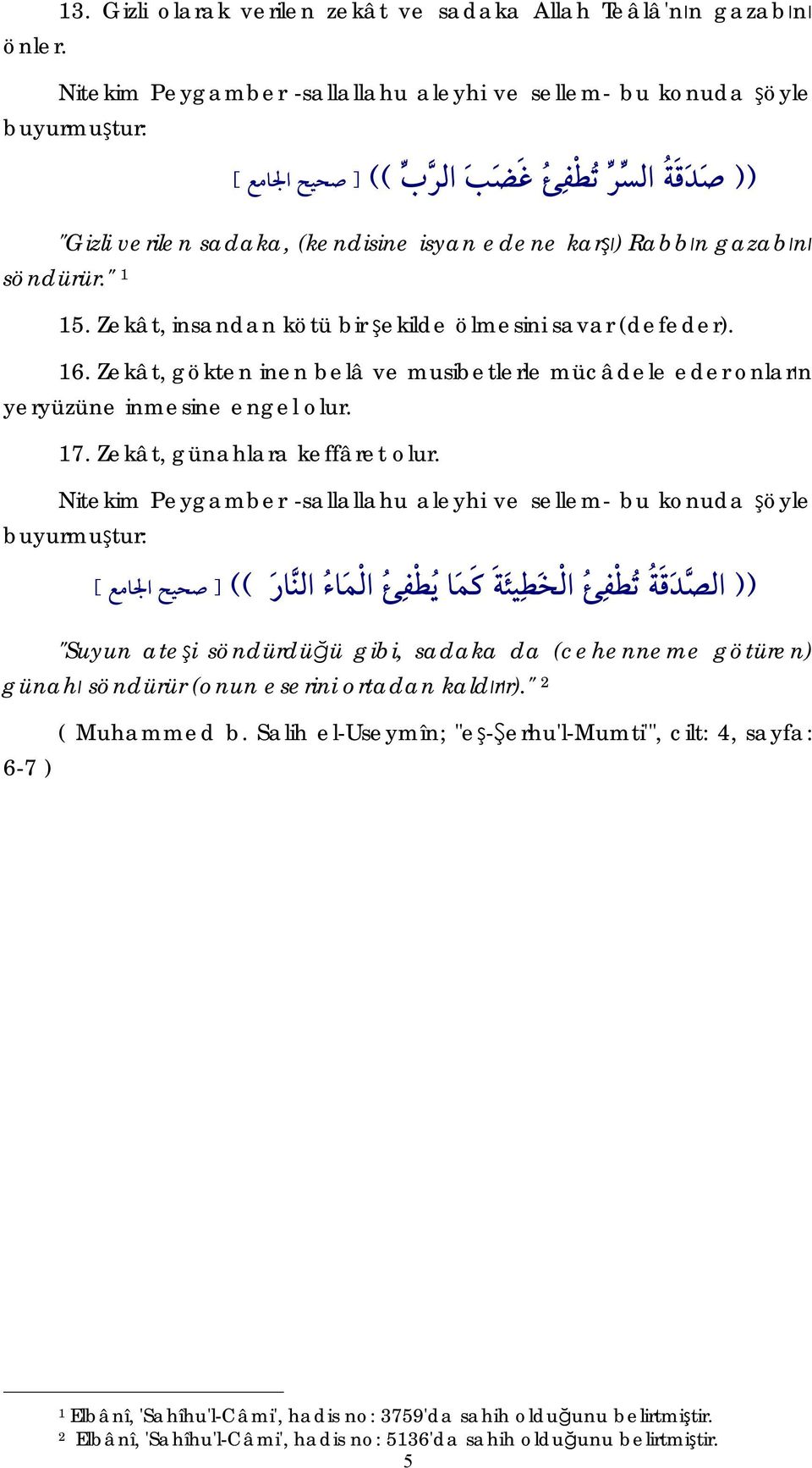 Zekât, günahlara keffâret olur. "Suyun ateşi söndürdüğü gibi, sadaka da (cehenneme götüren) günahı söndürür (onun eserini ortadan kaldırır)." 2 ( Muhammed b.