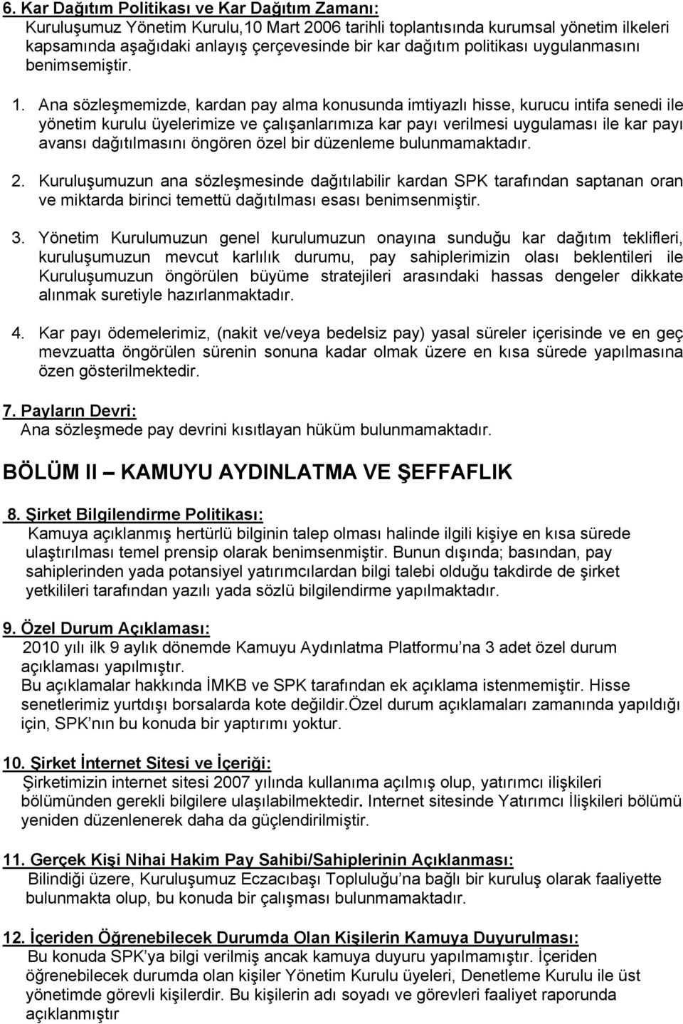 Ana sözleşmemizde, kardan pay alma konusunda imtiyazlı hisse, kurucu intifa senedi ile yönetim kurulu üyelerimize ve çalışanlarımıza kar payı verilmesi uygulaması ile kar payı avansı dağıtılmasını