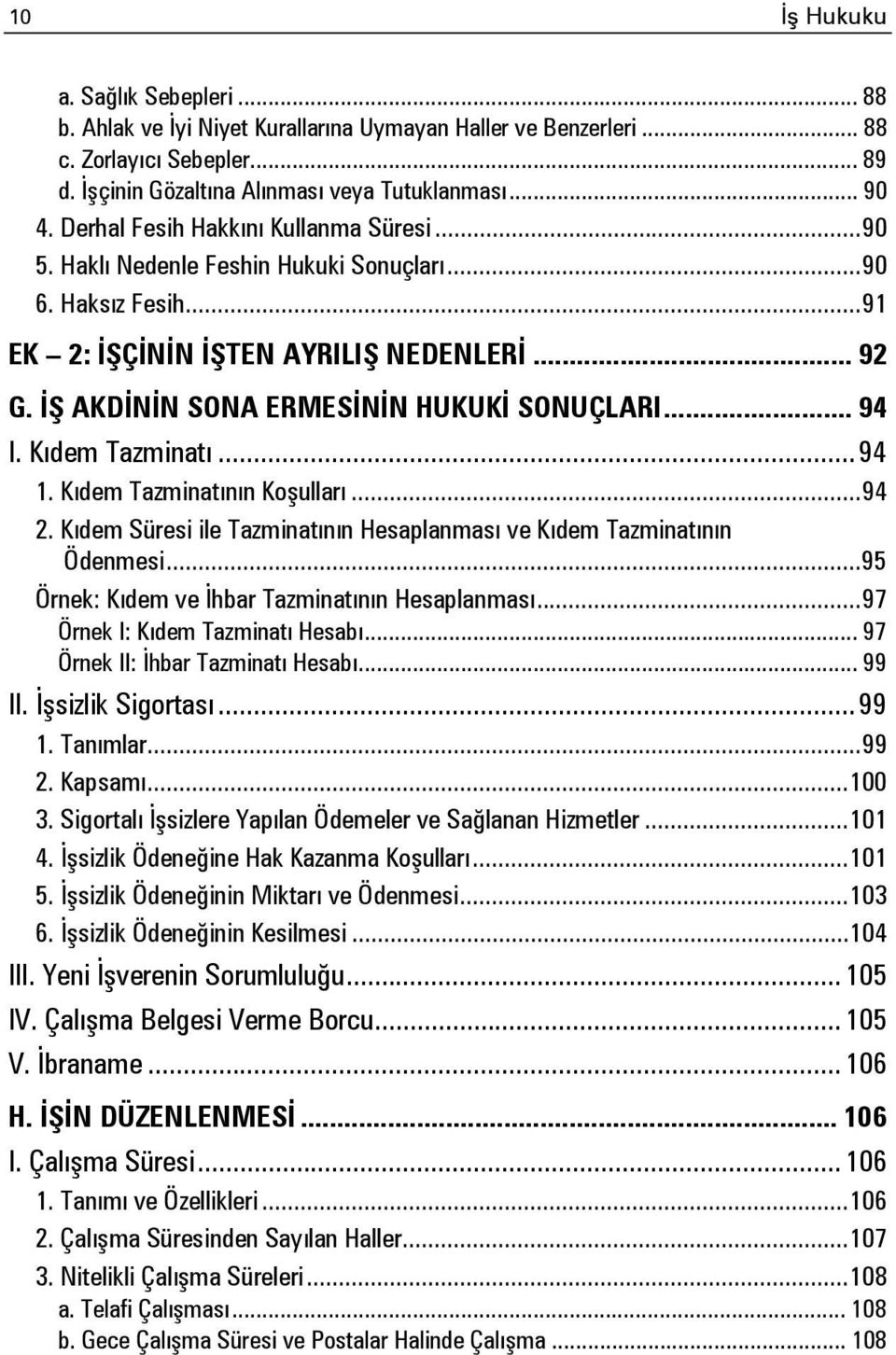 İŞ AKDİNİN SONA ERMESİNİN HUKUKİ SONUÇLARI... 94 I. Kıdem Tazminatı... 94 1. Kıdem Tazminatının Koşulları... 94 2. Kıdem Süresi ile Tazminatının Hesaplanması ve Kıdem Tazminatının Ödenmesi.