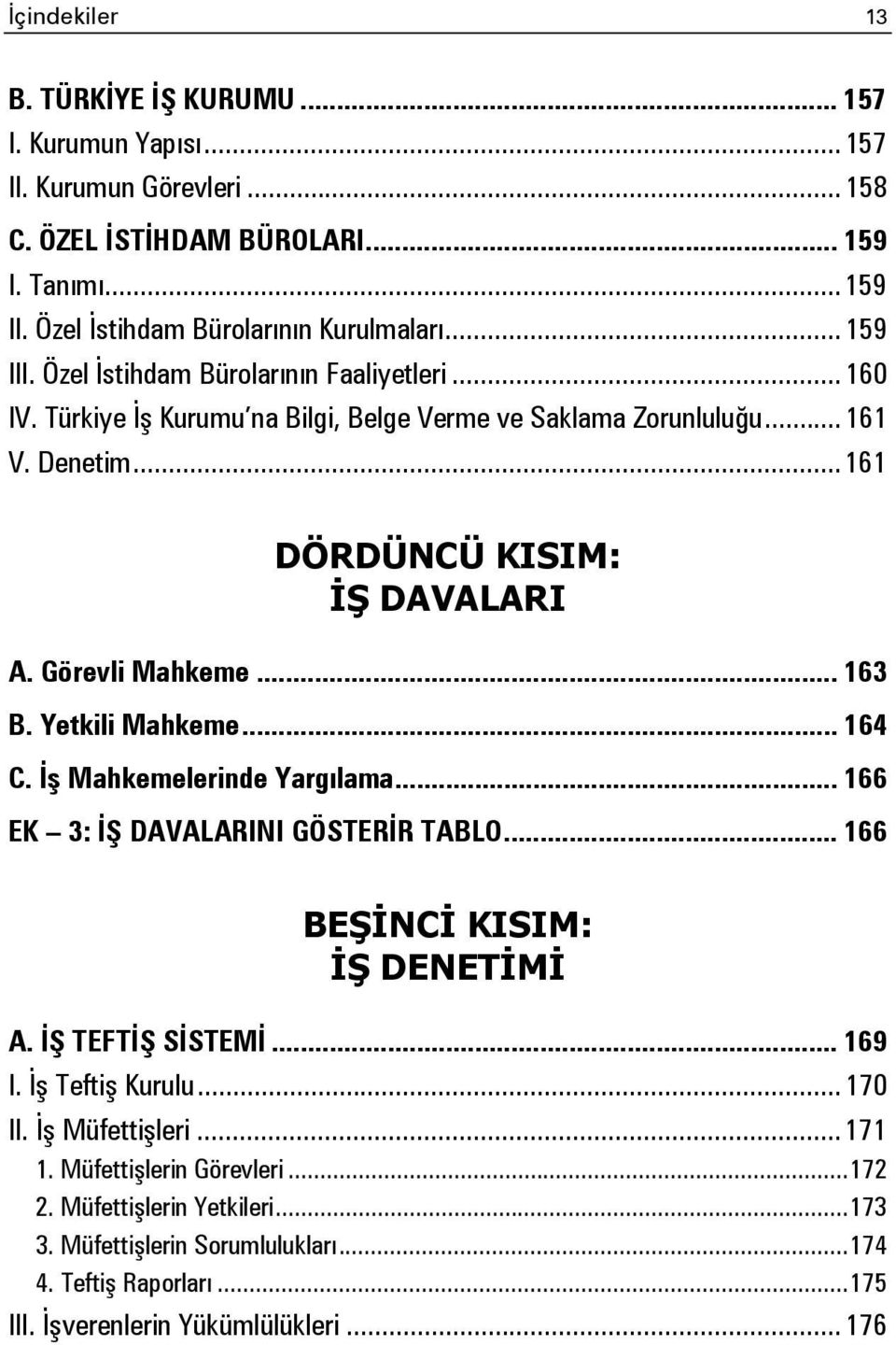 Görevli Mahkeme... 163 B. Yetkili Mahkeme... 164 C. İş Mahkemelerinde Yargılama... 166 EK 3: İŞ DAVALARINI GÖSTERİR TABLO... 166 BEŞİNCİ KISIM: İŞ DENETİMİ A. İŞ TEFTİŞ SİSTEMİ... 169 I.