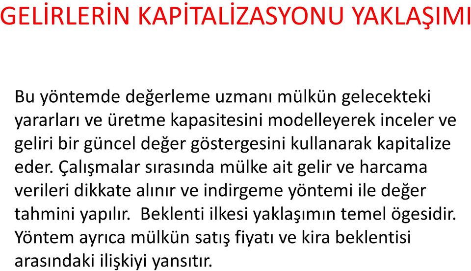 Çalışmalar sırasında mülke ait gelir ve harcama verileri dikkate alınır ve indirgeme yöntemi ile değer tahmini