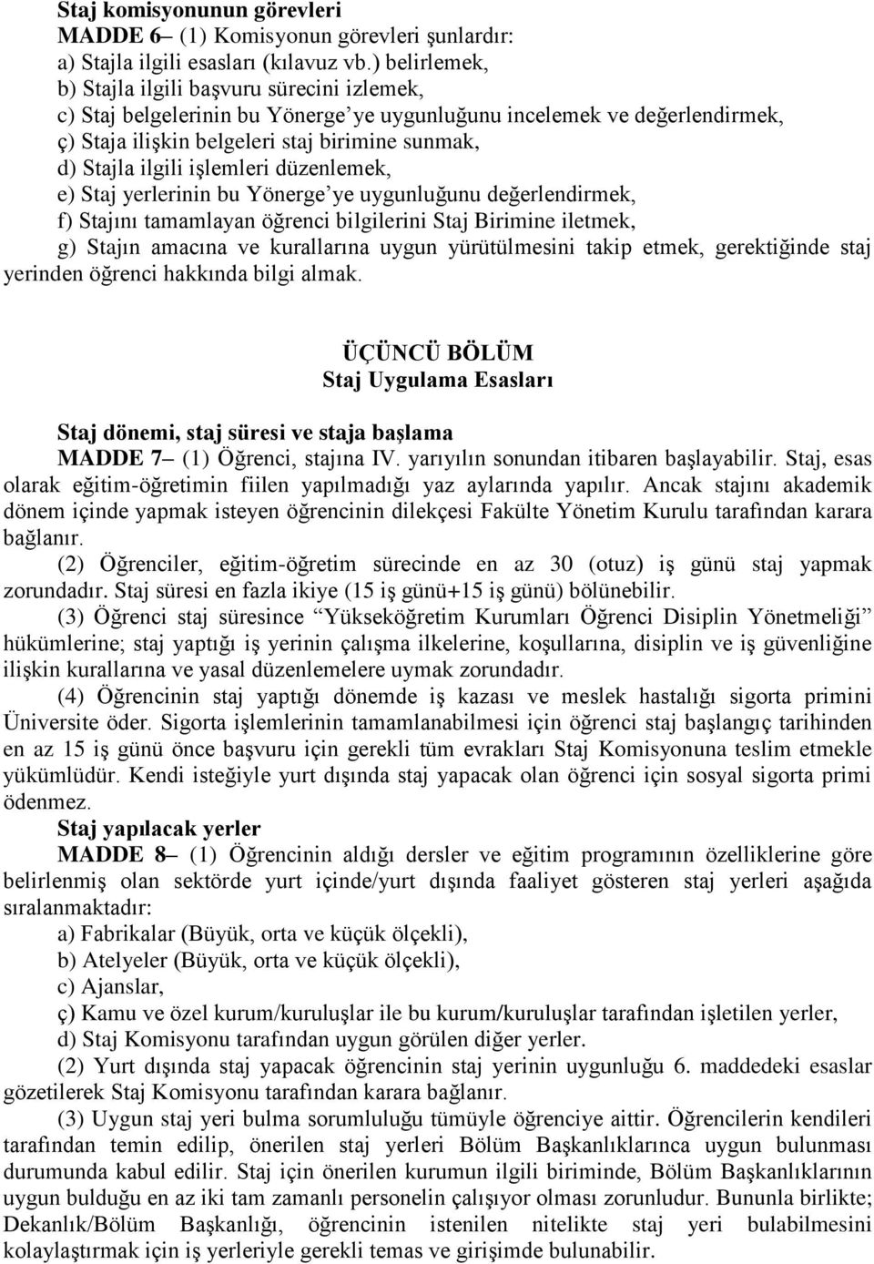 işlemleri düzenlemek, e) Staj yerlerinin bu Yönerge ye uygunluğunu değerlendirmek, f) Stajını tamamlayan öğrenci bilgilerini Staj Birimine iletmek, g) Stajın amacına ve kurallarına uygun