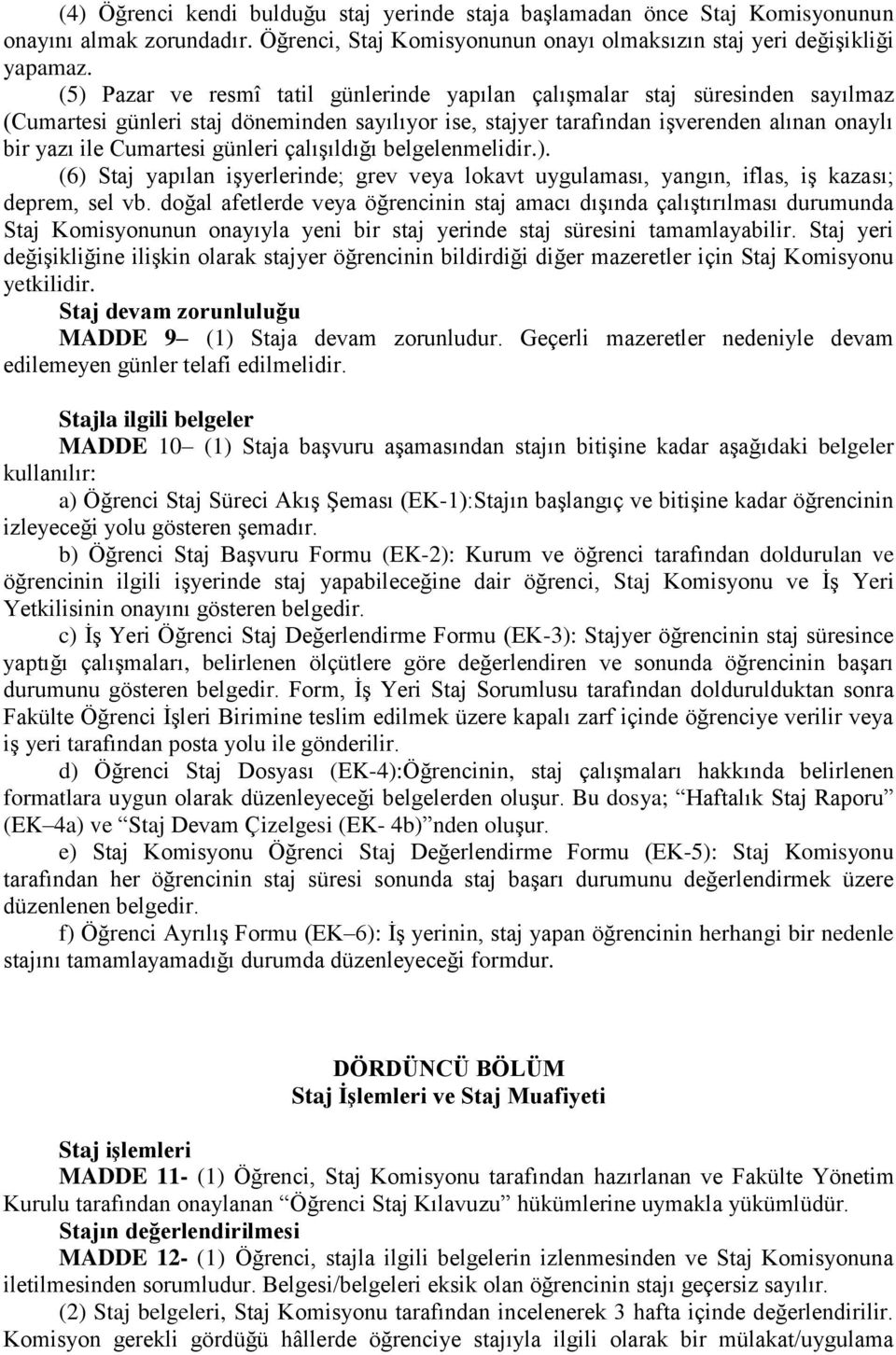 günleri çalışıldığı belgelenmelidir.). (6) Staj yapılan işyerlerinde; grev veya lokavt uygulaması, yangın, iflas, iş kazası; deprem, sel vb.