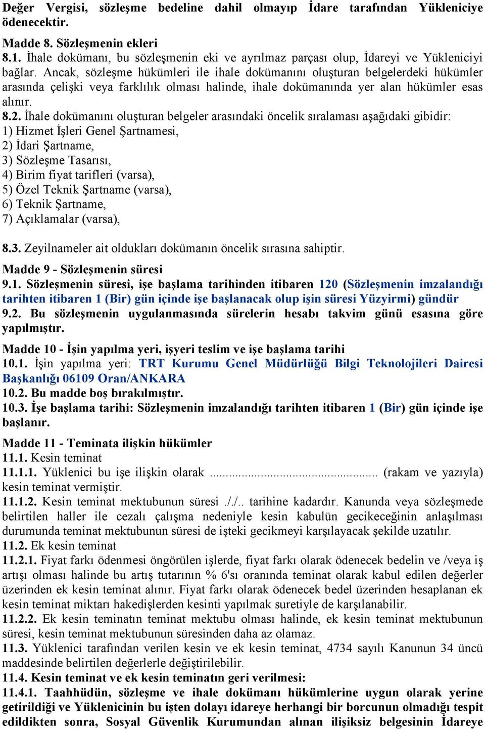 Ancak, sözleşme hükümleri ile ihale dokümanını oluşturan belgelerdeki hükümler arasında çelişki veya farklılık olması halinde, ihale dokümanında yer alan hükümler esas alınır. 8.2.