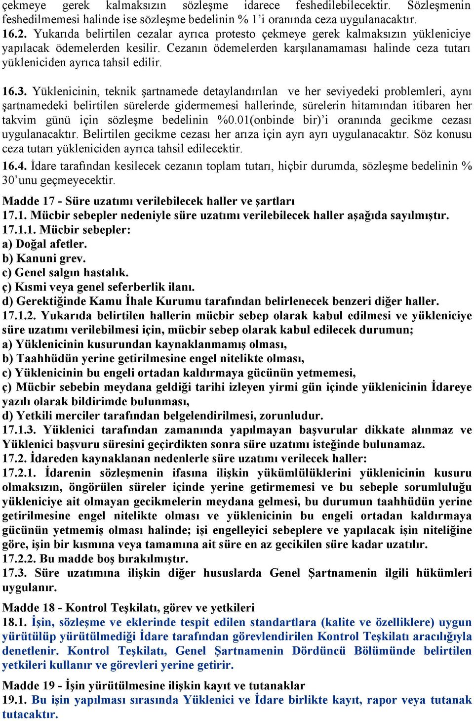 Cezanın ödemelerden karşılanamaması halinde ceza tutarı yükleniciden ayrıca tahsil edilir. 16.3.