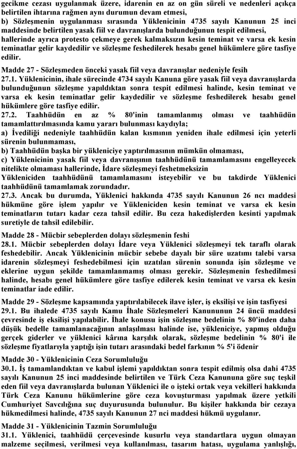 kaydedilir ve sözleşme feshedilerek hesabı genel hükümlere göre tasfiye edilir. Madde 27 - Sözleşmeden önceki yasak fiil veya davranışlar nedeniyle fesih 27.1.