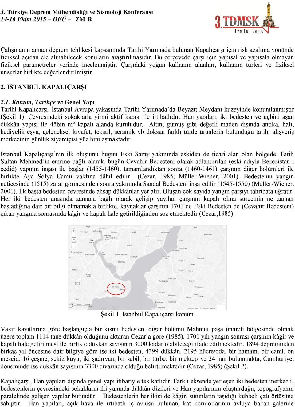 2. İSTANBUL KAPALIÇARŞI 2.1. Konum, Tarihçe ve Genel Yapı Tarihi Kapalıçarşı, İstanbul Avrupa yakasında Tarihi Yarımada da Beyazıt Meydanı kuzeyinde konumlanmıştır (Şekil 1).