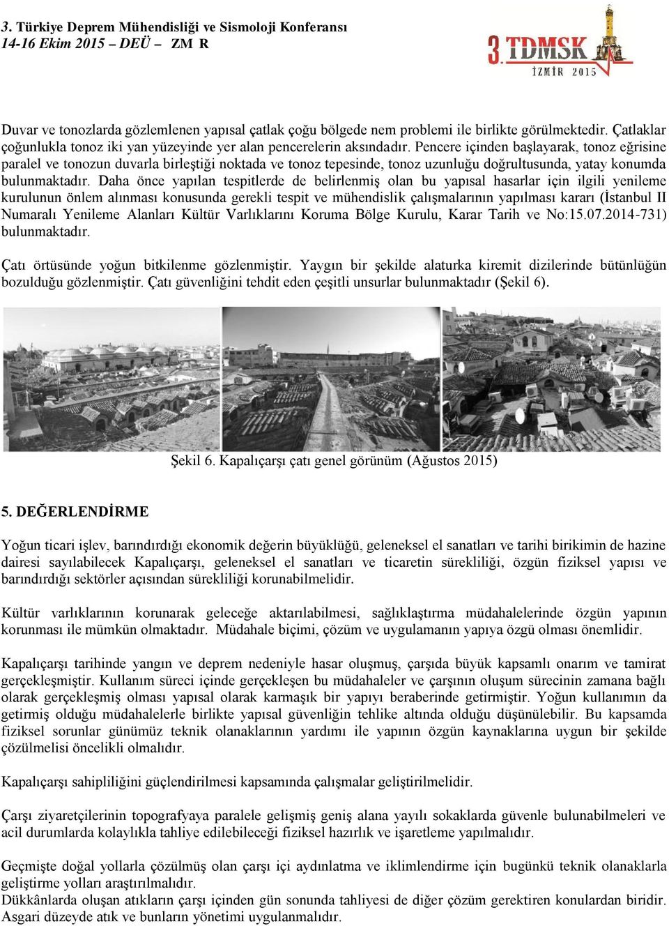 Daha önce yapılan tespitlerde de belirlenmiş olan bu yapısal hasarlar için ilgili yenileme kurulunun önlem alınması konusunda gerekli tespit ve mühendislik çalışmalarının yapılması kararı (İstanbul