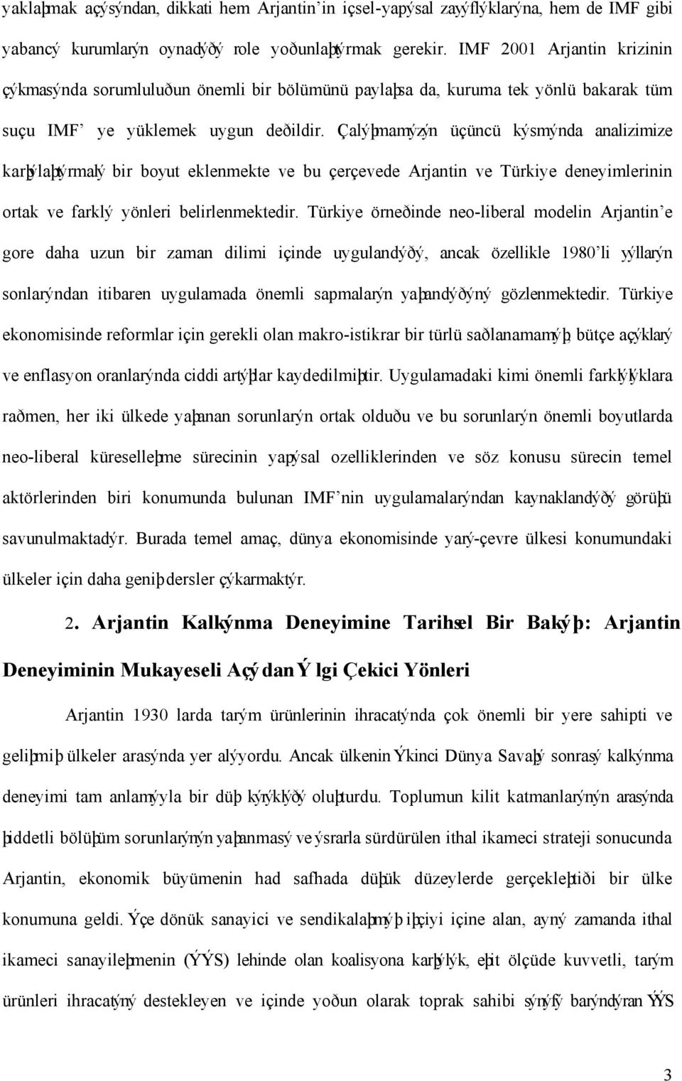 Çalýþmamýzýn üçüncü kýsmýnda analizimize karþýlaþtýrmalý bir boyut eklenmekte ve bu çerçevede Arjantin ve Türkiye deneyimlerinin ortak ve farklý yönleri belirlenmektedir.