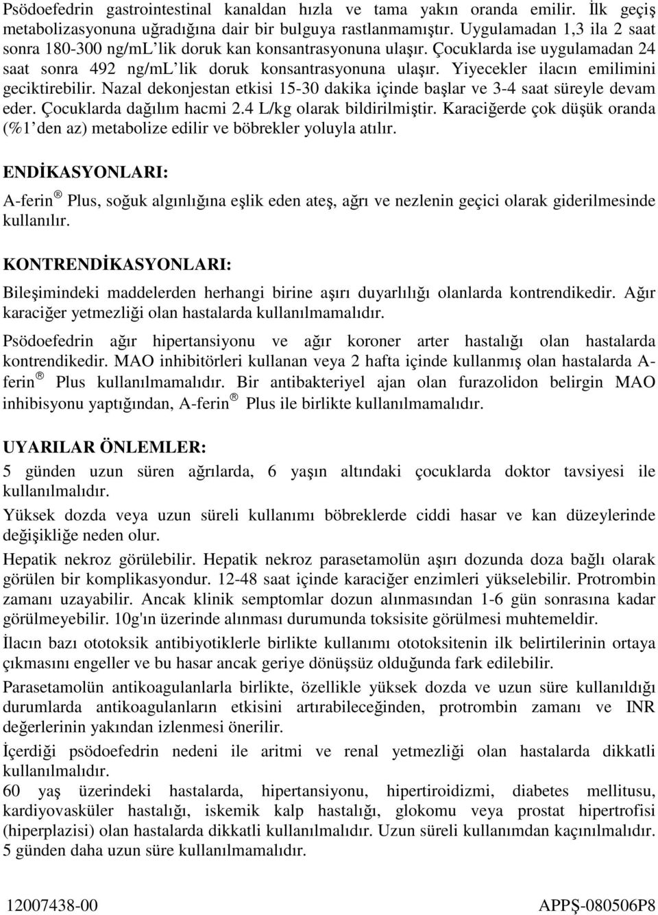 Yiyecekler ilacın emilimini geciktirebilir. Nazal dekonjestan etkisi 15-30 dakika içinde başlar ve 3-4 saat süreyle devam eder. Çocuklarda dağılım hacmi 2.4 L/kg olarak bildirilmiştir.