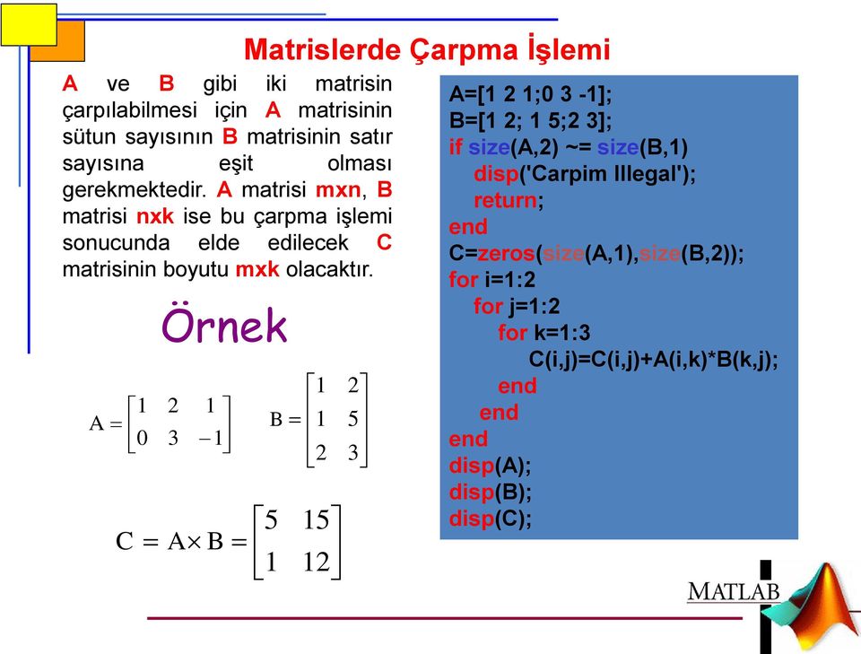 1 A 0 C Örnek 2 3 1 1 A B Matrislerde Çarpma İşlemi 5 1 1 B 1 2 15 12 2 5 3 A=[1 2 1;0 3-1]; B=[1 2; 1 5;2 3]; if size(a,2) ~=