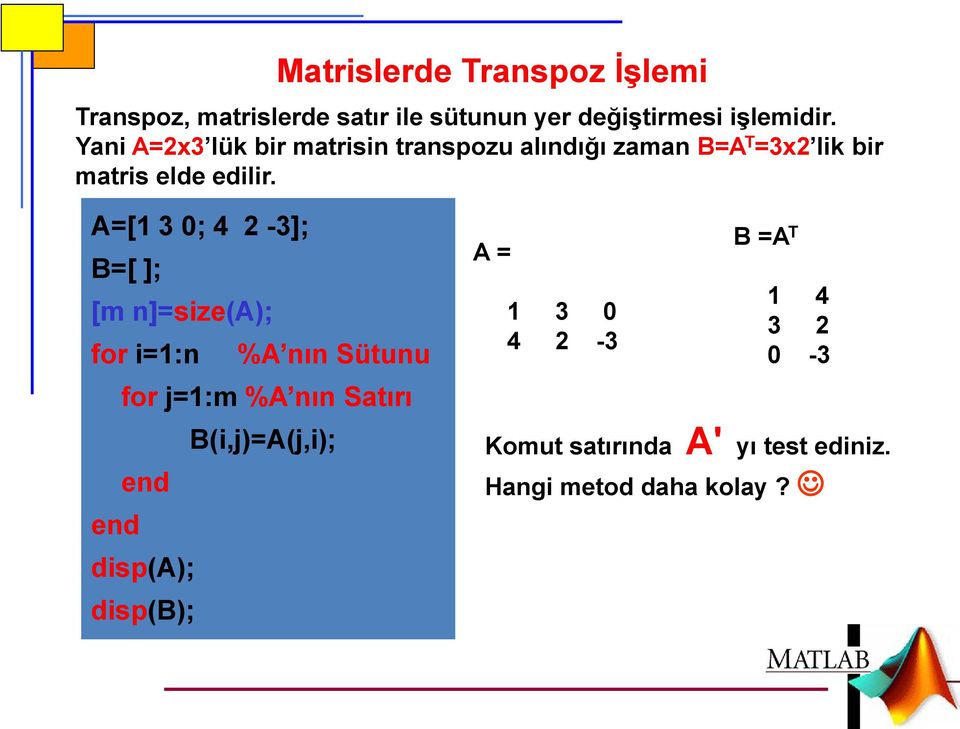 A=[1 3 0; 4 2-3]; B=[ ]; [m n]=size(a); for i=1:n %A nın Sütunu for j=1:m %A nın Satırı