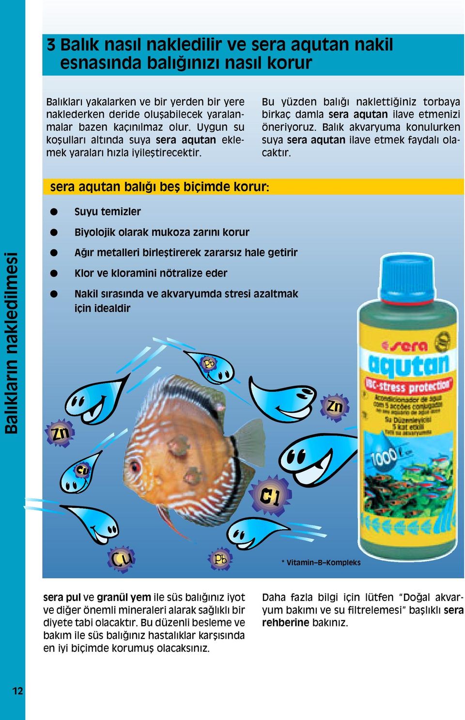 Balık akvaryuma konulurken suya sera aqutan ilave etmek faydalı olacaktır.