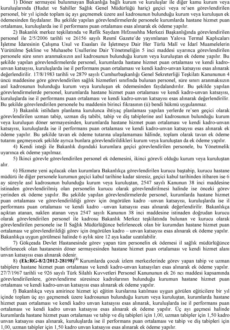 Bu şekilde yapılan görevlendirmelerde personele kurumlarda hastane hizmet ortalaması, kuruluşlarda ise il performans ortalaması esas alınarak ek ödeme yapılır.