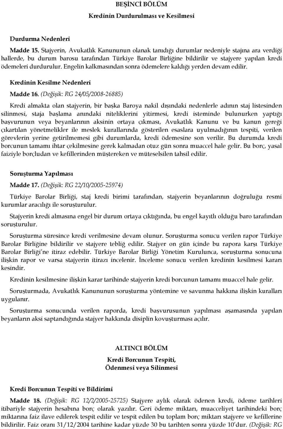 durdurulur. Engelin kalkmasından sonra ödemelere kaldığı yerden devam edilir. Kredinin Kesilme Nedenleri Madde 16.