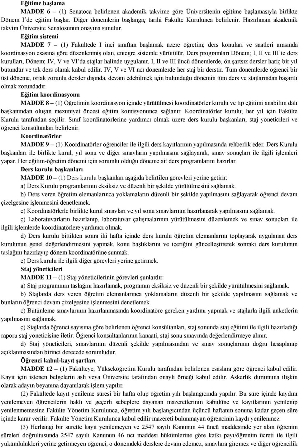 Eğitim sistemi MADDE 7 (1) Fakültede I inci sınıftan başlamak üzere öğretim; ders konuları ve saatleri arasında koordinasyon esasına göre düzenlenmiş olan, entegre sistemle yürütülür.