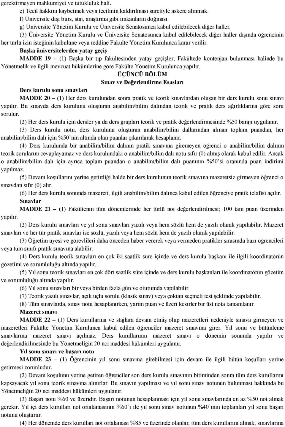 (3) Üniversite Yönetim Kurulu ve Üniversite Senatosunca kabul edilebilecek diğer haller dışında öğrencinin her türlü izin isteğinin kabulüne veya reddine Fakülte Yönetim Kurulunca karar verilir.