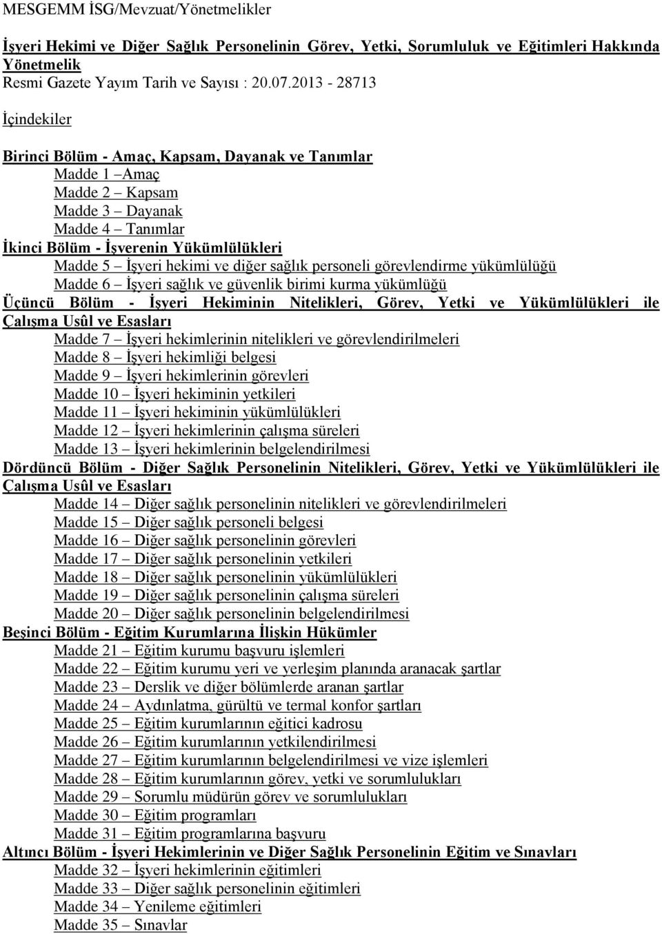 güvenlik birimi kurma yükümlüğü Üçüncü Bölüm - İşyeri Hekiminin Nitelikleri, Görev, Yetki ve Yükümlülükleri ile Çalışma Usûl ve Esasları Madde 7 İşyeri hekimlerinin nitelikleri ve görevlendirilmeleri