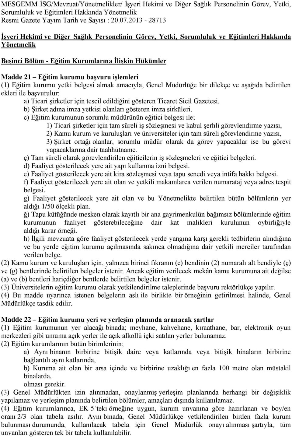 Müdürlüğe bir dilekçe ve aşağıda belirtilen ekleri ile başvurulur: a) Ticari şirketler için tescil edildiğini gösteren Ticaret Sicil Gazetesi.