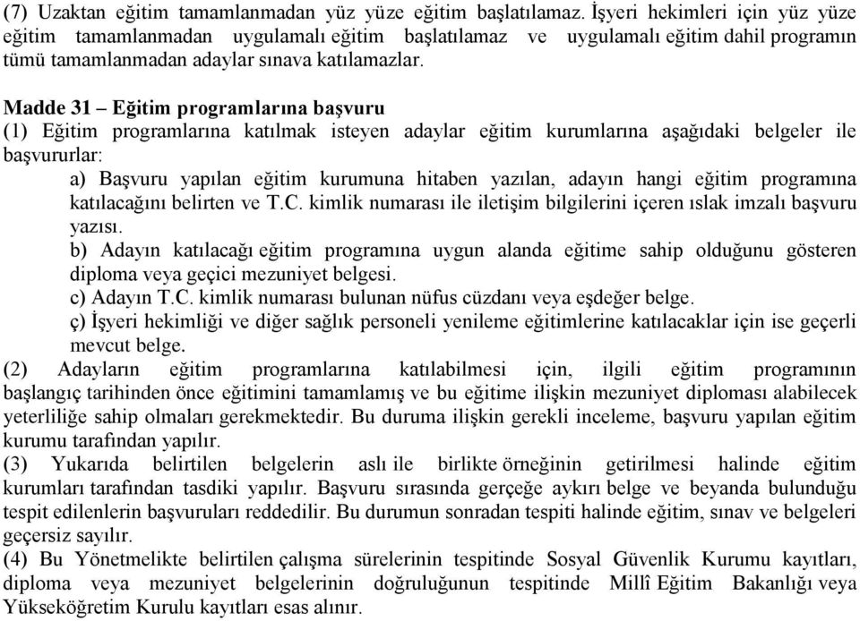 Madde 31 Eğitim programlarına başvuru (1) Eğitim programlarına katılmak isteyen adaylar eğitim kurumlarına aşağıdaki belgeler ile başvururlar: a) Başvuru yapılan eğitim kurumuna hitaben yazılan,