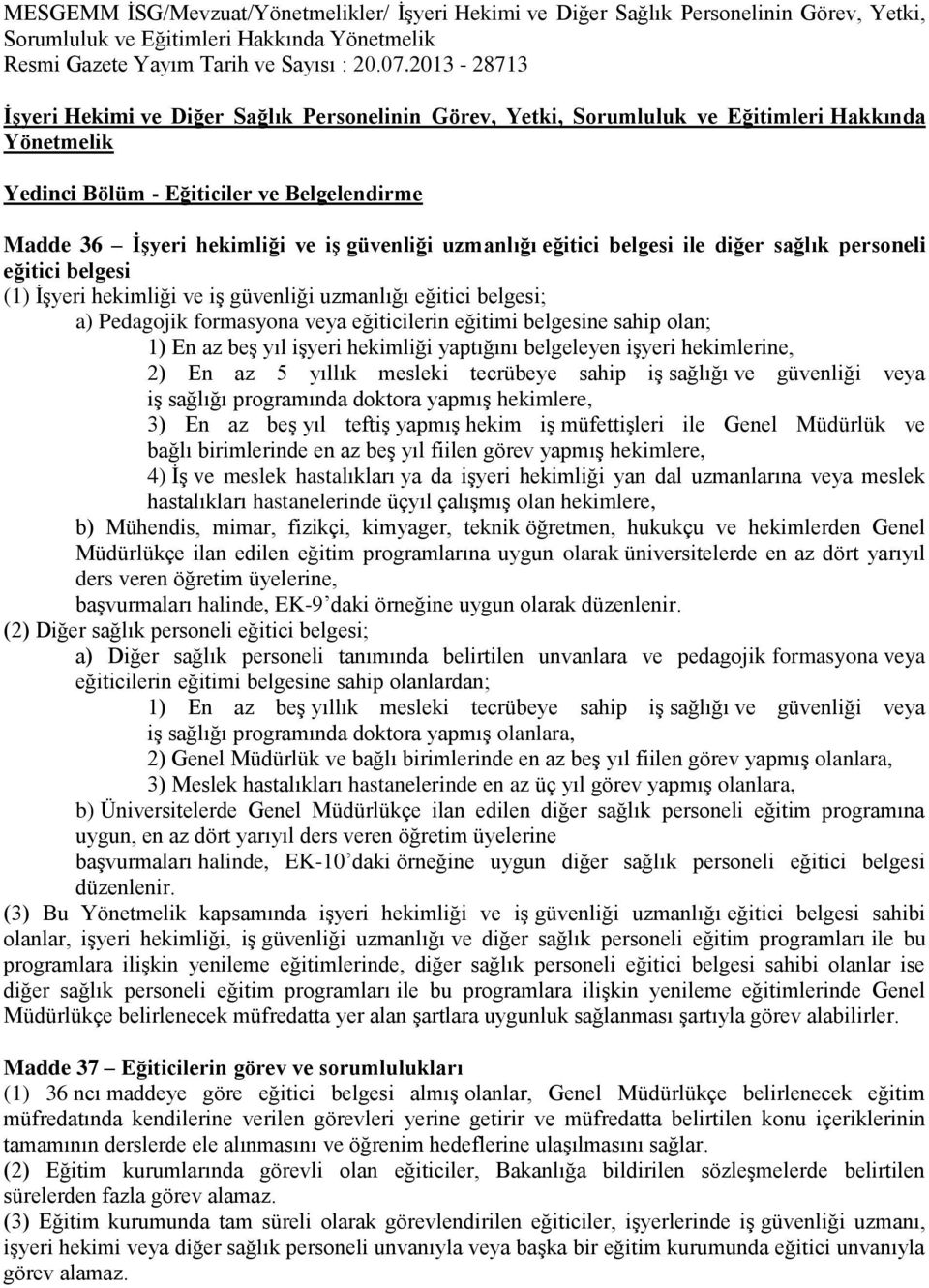 (1) İşyeri hekimliği ve iş güvenliği uzmanlığı eğitici belgesi; a) Pedagojik formasyona veya eğiticilerin eğitimi belgesine sahip olan; 1) En az beş yıl işyeri hekimliği yaptığını belgeleyen işyeri