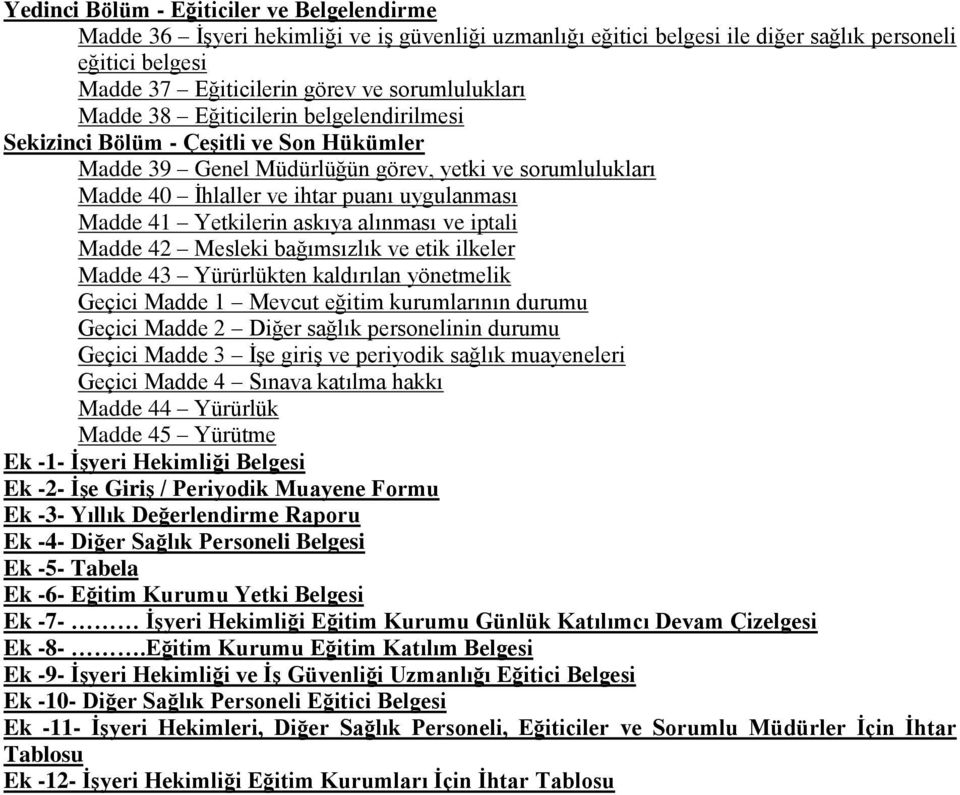 Madde 41 Yetkilerin askıya alınması ve iptali Madde 42 Mesleki bağımsızlık ve etik ilkeler Madde 43 Yürürlükten kaldırılan yönetmelik Geçici Madde 1 Mevcut eğitim kurumlarının durumu Geçici Madde 2