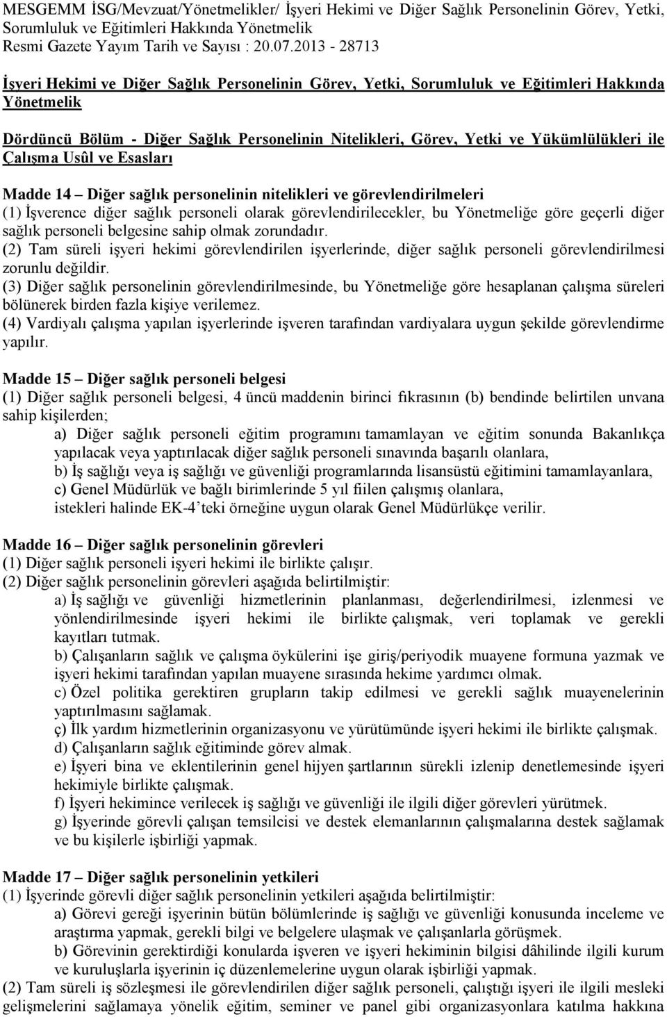 nitelikleri ve görevlendirilmeleri (1) İşverence diğer sağlık personeli olarak görevlendirilecekler, bu Yönetmeliğe göre geçerli diğer sağlık personeli belgesine sahip olmak zorundadır.